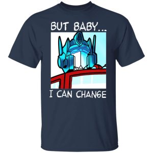 But Baby I Can Change Optimus Prime T Shirts Hoodies Sweater 9