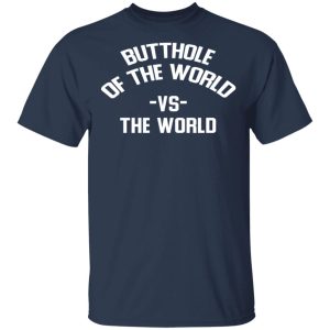 Butthole Of The World Vs The World T Shirts 11