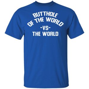 Butthole Of The World Vs The World T Shirts 12