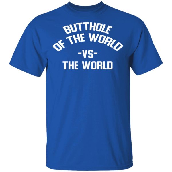 Butthole Of The World Vs The World T-Shirts