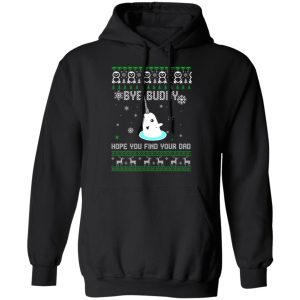 Bye Buddy Hope You Find Your Dad T Shirts Hoodies Sweater 6