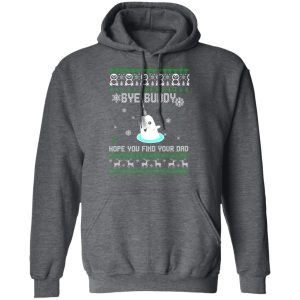 Bye Buddy Hope You Find Your Dad T Shirts Hoodies Sweater 7