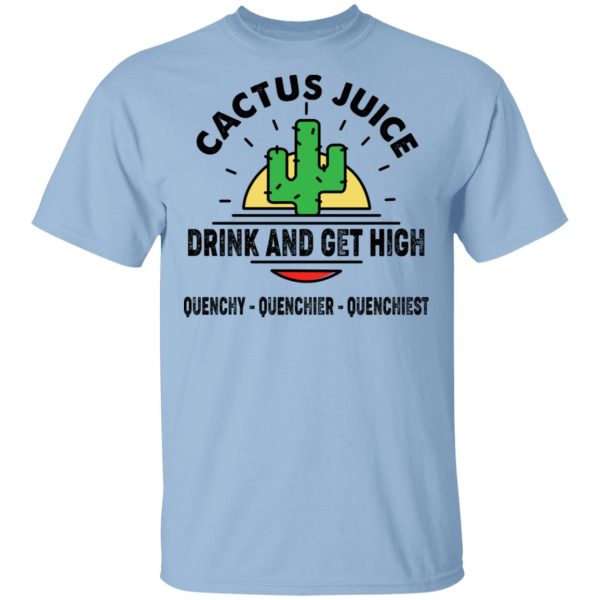 Cactus Juice Drink And Get High T-Shirts, Hoodies, Sweater