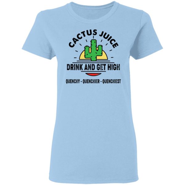 Cactus Juice Drink And Get High T-Shirts, Hoodies, Sweater