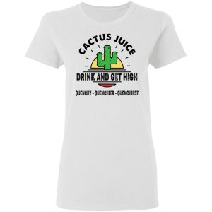 Cactus Juice Drink And Get High T Shirts Hoodies Sweater 11