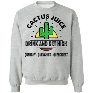 Cactus Juice Drink And Get High T Shirts Hoodies Sweater 5