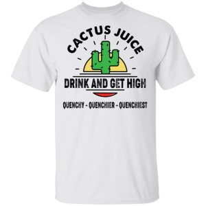 Cactus Juice Drink And Get High T Shirts Hoodies Sweater 8