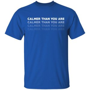 Calmer Than You Are T Shirts Hoodies Sweatshirt 12