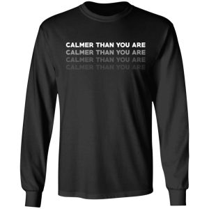 Calmer Than You Are T Shirts Hoodies Sweatshirt 5