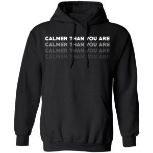 Calmer Than You Are T Shirts Hoodies Sweatshirt 6