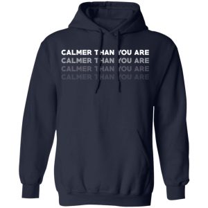 Calmer Than You Are T Shirts Hoodies Sweatshirt 7