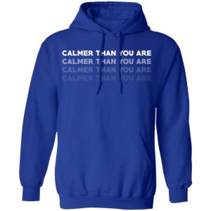 Calmer Than You Are T Shirts Hoodies Sweatshirt 9