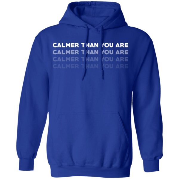 Calmer Than You Are T-Shirts, Hoodies, Sweatshirt