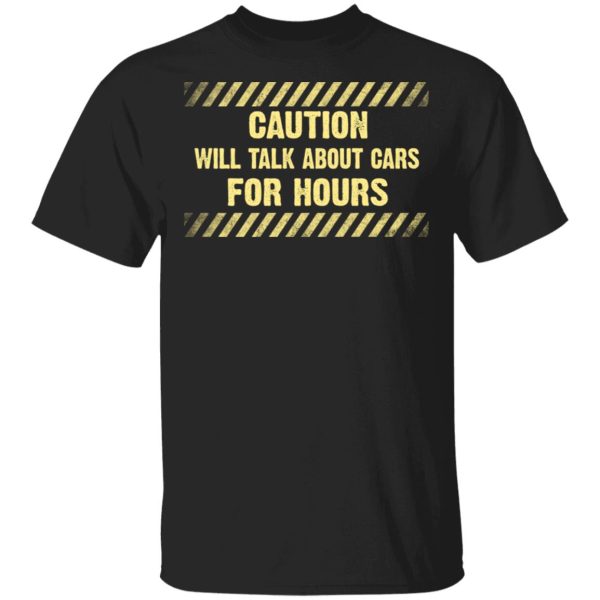 Caution Will Talk About Cars For Hours Shirt