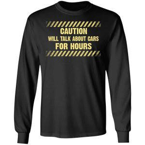 Caution Will Talk About Cars For Hours Shirt 5