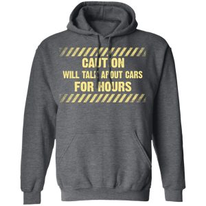 Caution Will Talk About Cars For Hours Shirt 8