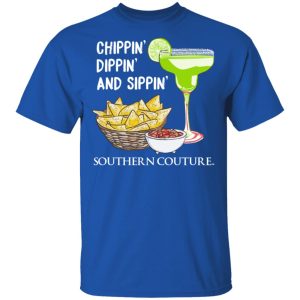 Chippin' Dippin' And Sippin' Southern Couture T Shirts Hoodies Sweater 12