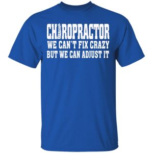 Chiropractor We Can't Fix Crazy But We Can Adjust It T Shirts Hoodies Sweater 12