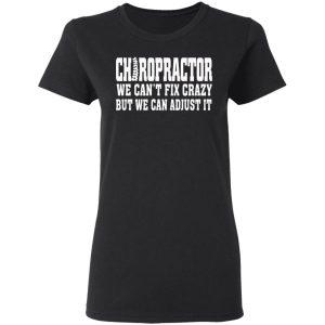 Chiropractor We Can't Fix Crazy But We Can Adjust It T Shirts Hoodies Sweater 13