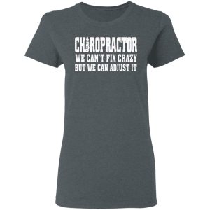 Chiropractor We Can't Fix Crazy But We Can Adjust It T Shirts Hoodies Sweater 2