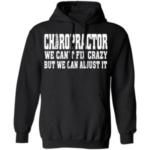 Chiropractor We Can't Fix Crazy But We Can Adjust It T Shirts Hoodies Sweater 6