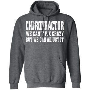 Chiropractor We Can't Fix Crazy But We Can Adjust It T Shirts Hoodies Sweater 8