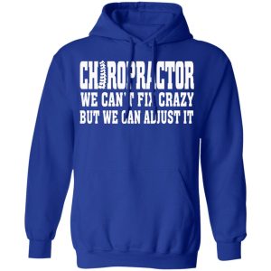 Chiropractor We Can't Fix Crazy But We Can Adjust It T Shirts Hoodies Sweater 9