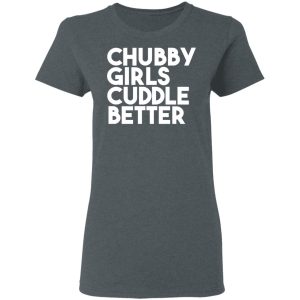 Chubby Girls Cuddle Better T Shirts 2