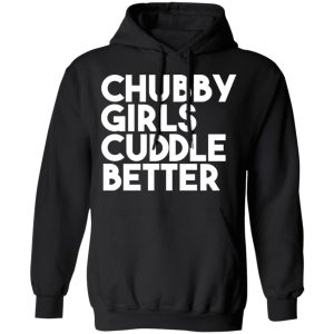 Chubby Girls Cuddle Better T Shirts 6