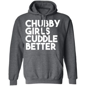 Chubby Girls Cuddle Better T Shirts 8