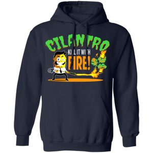 Cilantro Kill It With Fire T Shirts Hoodies Sweater 3