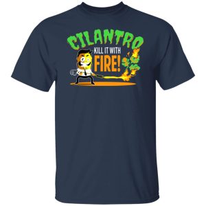 Cilantro Kill It With Fire T Shirts Hoodies Sweater 9