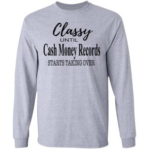 Classy Until Cash Money Records Starts Taking Over Shirt 2