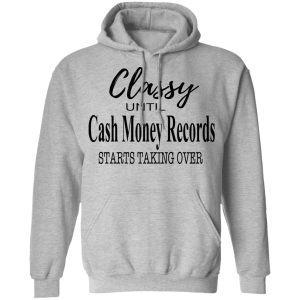 Classy Until Cash Money Records Starts Taking Over Shirt 5