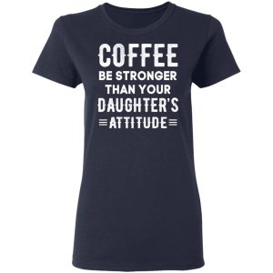 Coffee Be Stronger Than Your Daughter's Attitude T Shirts Hoodies Sweatshirt 3