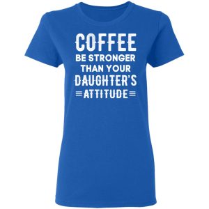 Coffee Be Stronger Than Your Daughter's Attitude T Shirts Hoodies Sweatshirt 4