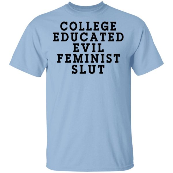 College Educated Evil Feminist Slut T-Shirts