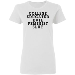 College Educated Evil Feminist Slut T Shirts 11