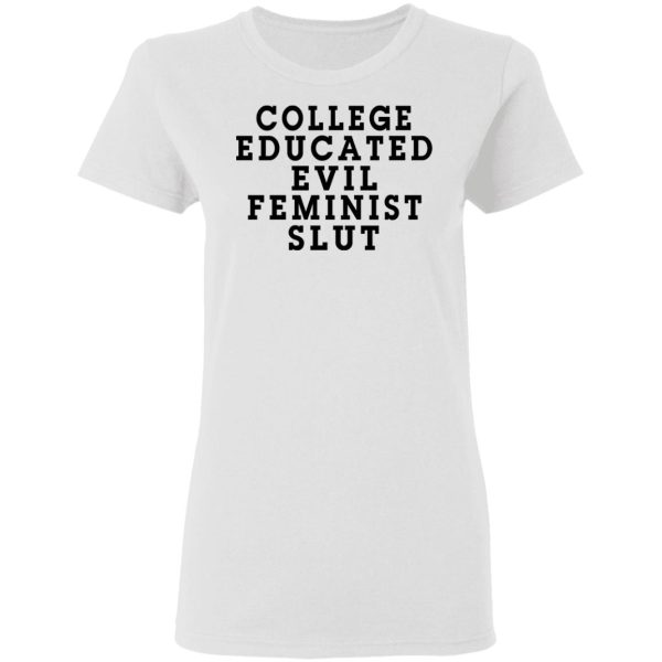 College Educated Evil Feminist Slut T-Shirts