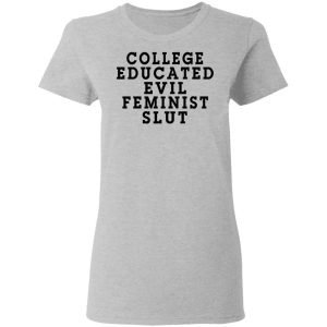 College Educated Evil Feminist Slut T Shirts 12