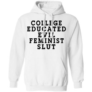 College Educated Evil Feminist Slut T Shirts 6