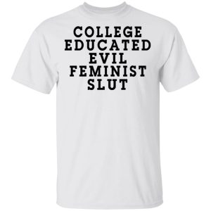 College Educated Evil Feminist Slut T Shirts 8