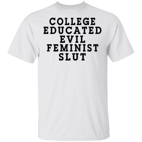 College Educated Evil Feminist Slut T-Shirts