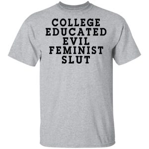 College Educated Evil Feminist Slut T Shirts 9