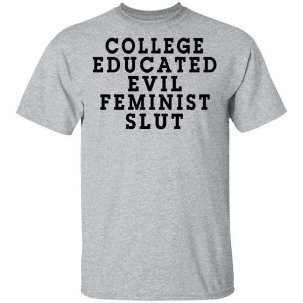 College Educated Evil Feminist Slut T-Shirts