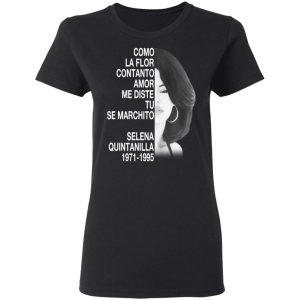 Como La Flor Con Tanto Amor Me Diste Tu Se Marchito Selena Quintanilla Shirt 13