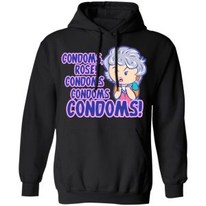 Condoms Rose! Condoms Condoms Condoms Golden Girls T Shirts Hoodies Sweater 6