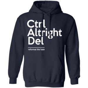 Ctrl Altright Del Reformat The Hate T Shirts Hoodies Sweater 7