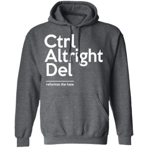 Ctrl Altright Del Reformat The Hate T Shirts Hoodies Sweater 8