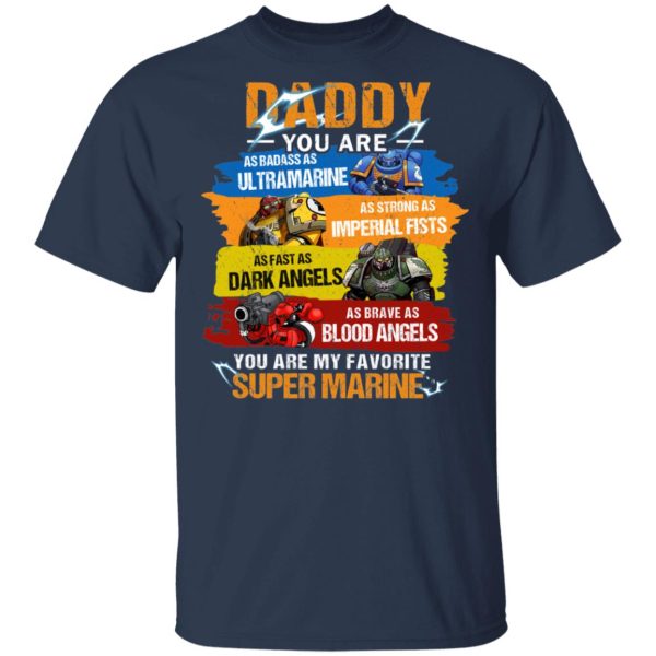 Daddy You Are As Badass As Ultramarine As Strong As Imperial Fists You Are My Favorite Super Marine T-Shirts